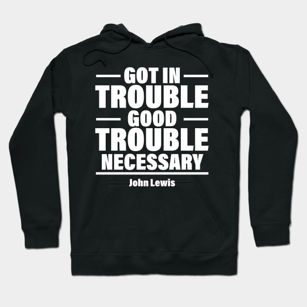 Got In Trouble Good Trouble Necessary Trouble Hoodie by chidadesign
